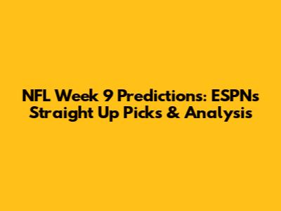 NFL Week 9 Predictions: ESPN's Straight Up Picks & Analysis