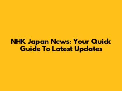 NHK Japan News: Your Quick Guide To Latest Updates