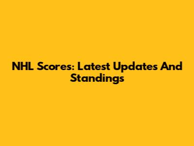 NHL Scores: Latest Updates And Standings
