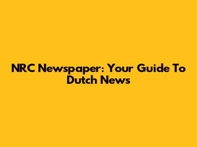NRC Newspaper: Your Guide To Dutch News