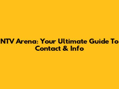 NTV Arena: Your Ultimate Guide To Contact & Info