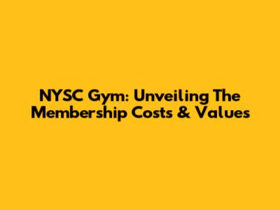 NYSC Gym: Unveiling The Membership Costs & Values