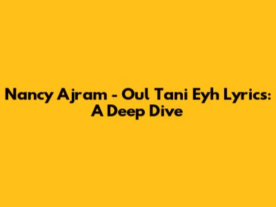 Nancy Ajram - Oul Tani Eyh Lyrics: A Deep Dive