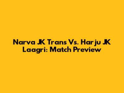 Narva JK Trans Vs. Harju JK Laagri: Match Preview