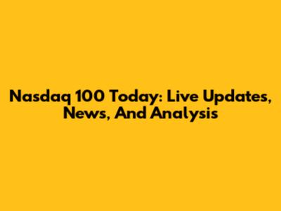 Nasdaq 100 Today: Live Updates, News, And Analysis