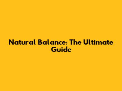 Natural Balance: The Ultimate Guide