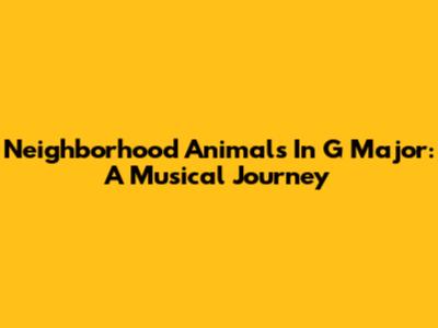 Neighborhood Animals In G Major: A Musical Journey