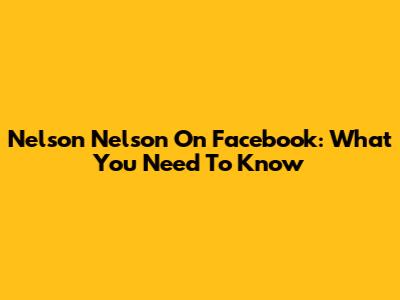 Nelson Nelson On Facebook: What You Need To Know