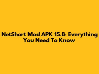 NetShort Mod APK 15.8: Everything You Need To Know