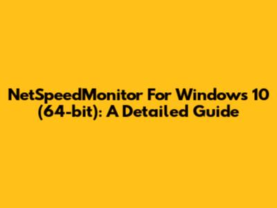 NetSpeedMonitor For Windows 10 (64-bit): A Detailed Guide