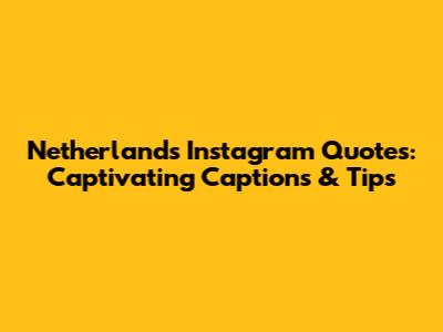 Netherlands Instagram Quotes: Captivating Captions & Tips