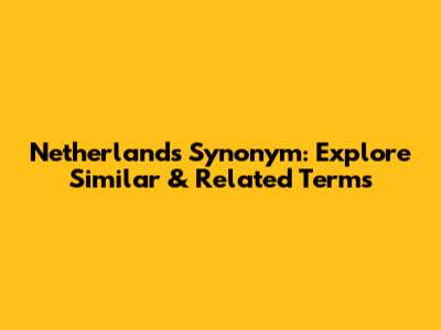 Netherlands Synonym: Explore Similar & Related Terms