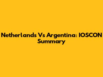 Netherlands Vs Argentina: IOSCON Summary