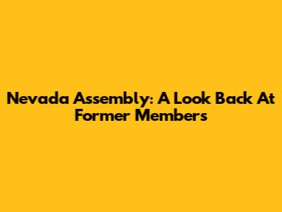 Nevada Assembly: A Look Back At Former Members