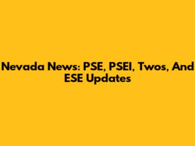 Nevada News: PSE, PSEI, Twos, And ESE Updates