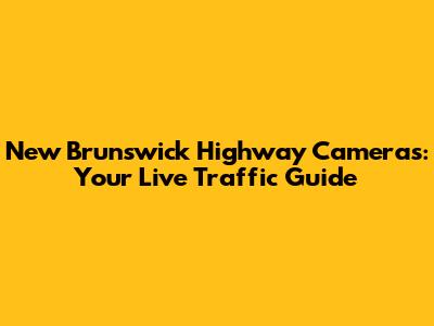 New Brunswick Highway Cameras: Your Live Traffic Guide