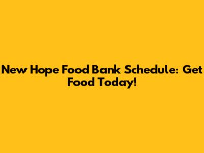 New Hope Food Bank Schedule: Get Food Today!