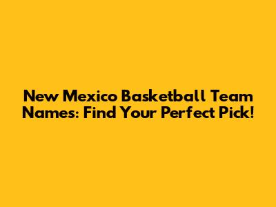 New Mexico Basketball Team Names: Find Your Perfect Pick!