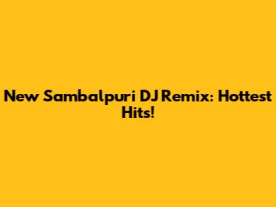 New Sambalpuri DJ Remix: Hottest Hits!