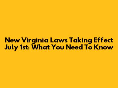 New Virginia Laws Taking Effect July 1st: What You Need To Know
