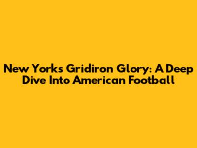 New York's Gridiron Glory: A Deep Dive Into American Football