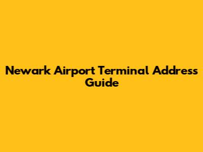 Newark Airport Terminal Address Guide