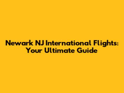 Newark NJ International Flights: Your Ultimate Guide