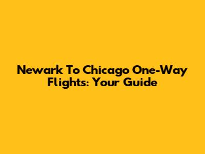 Newark To Chicago One-Way Flights: Your Guide