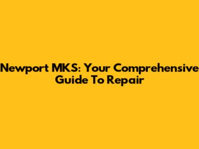 Newport MKS: Your Comprehensive Guide To Repair