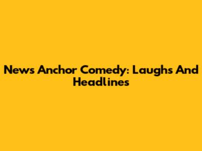 News Anchor Comedy: Laughs And Headlines