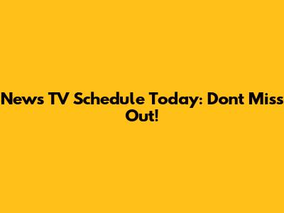 News TV Schedule Today: Don't Miss Out!