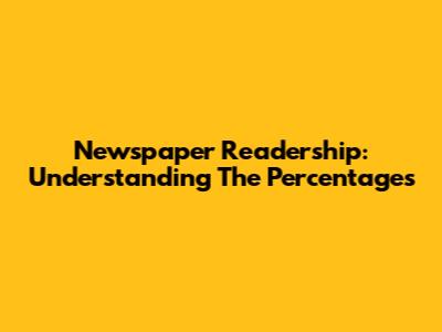 Newspaper Readership: Understanding The Percentages