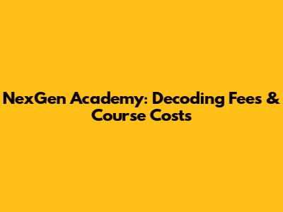NexGen Academy: Decoding Fees & Course Costs