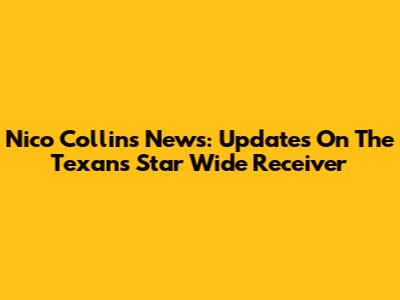 Nico Collins News: Updates On The Texans' Star Wide Receiver