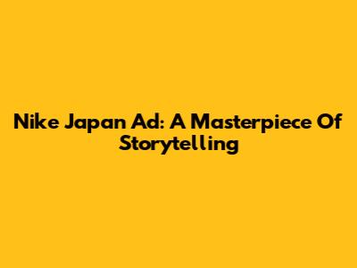 Nike Japan Ad: A Masterpiece Of Storytelling