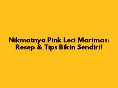 Nikmatnya Pink Leci Marimas: Resep & Tips Bikin Sendiri!