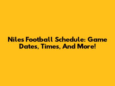 Niles Football Schedule: Game Dates, Times, And More!