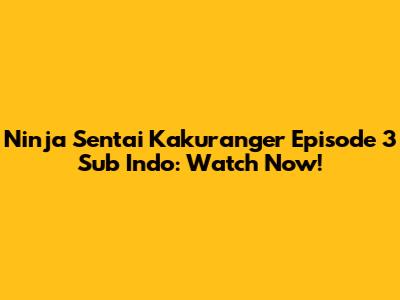 Ninja Sentai Kakuranger Episode 3 Sub Indo: Watch Now!