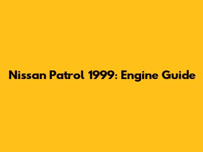 Nissan Patrol 1999: Engine Guide