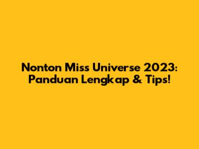 Nonton Miss Universe 2023: Panduan Lengkap & Tips!