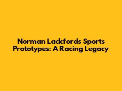 Norman Lackford's Sports Prototypes: A Racing Legacy