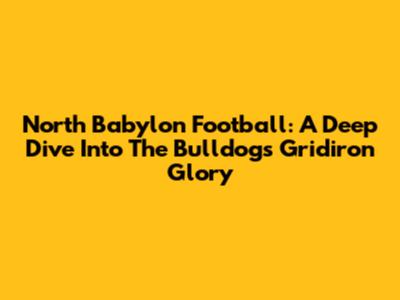 North Babylon Football: A Deep Dive Into The Bulldogs' Gridiron Glory