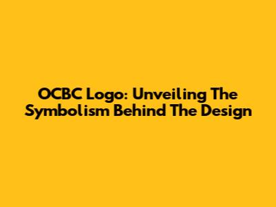 OCBC Logo: Unveiling The Symbolism Behind The Design