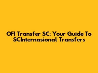 OFI Transfer SC: Your Guide To SCInternasional Transfers