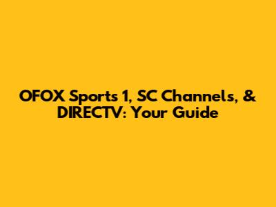OFOX Sports 1, SC Channels, & DIRECTV: Your Guide