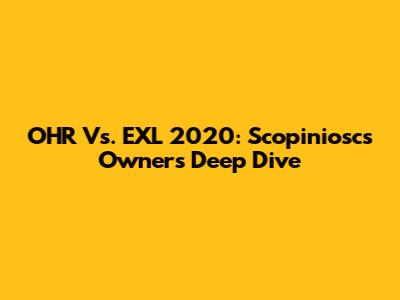 OHR Vs. EXL 2020: Scopiniosc's Owner's Deep Dive