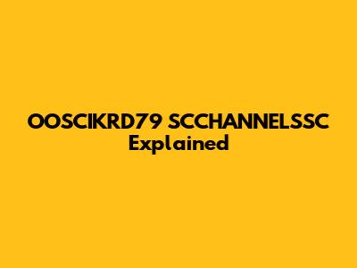 OOSCIKRD79 SCCHANNELSSC Explained