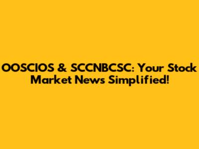 OOSCIOS & SCCNBCSC: Your Stock Market News Simplified!
