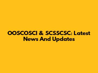 OOSCOSCI & SCSSCSC: Latest News And Updates