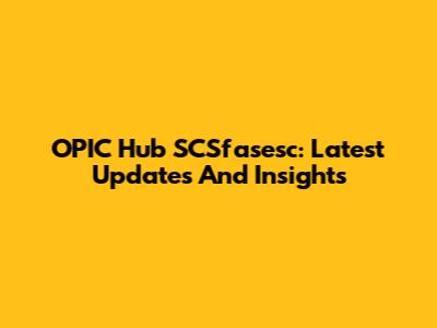OPIC Hub SCSfasesc: Latest Updates And Insights